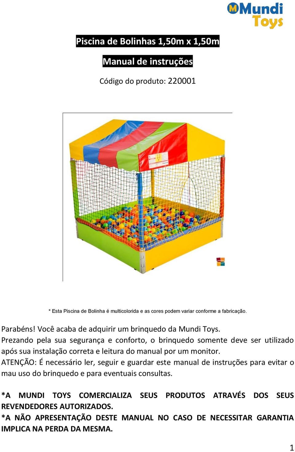 Prezando pela sua segurança e conforto, o brinquedo somente deve ser utilizado após sua instalação correta e leitura do manual por um monitor.