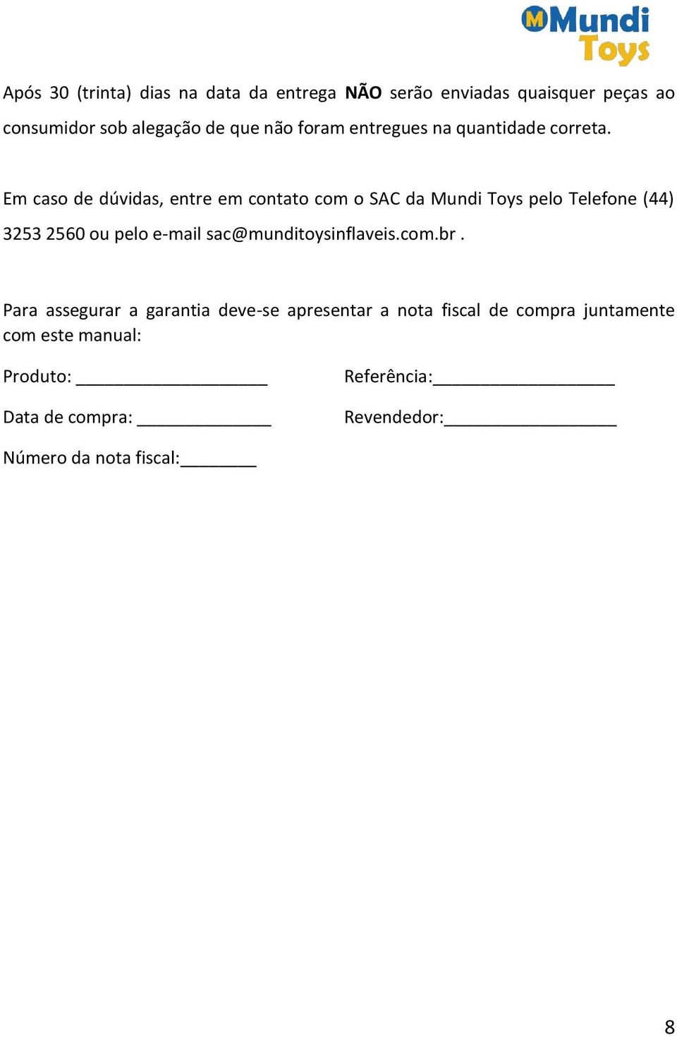 Em caso de dúvidas, entre em contato com o SAC da Mundi Toys pelo Telefone (44) 3253 2560 ou pelo e-mail