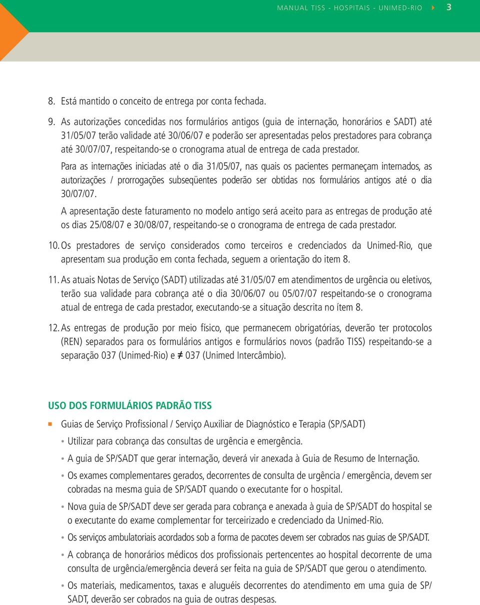 30/07/07, respeitando-se o cronograma atual de entrega de cada prestador.