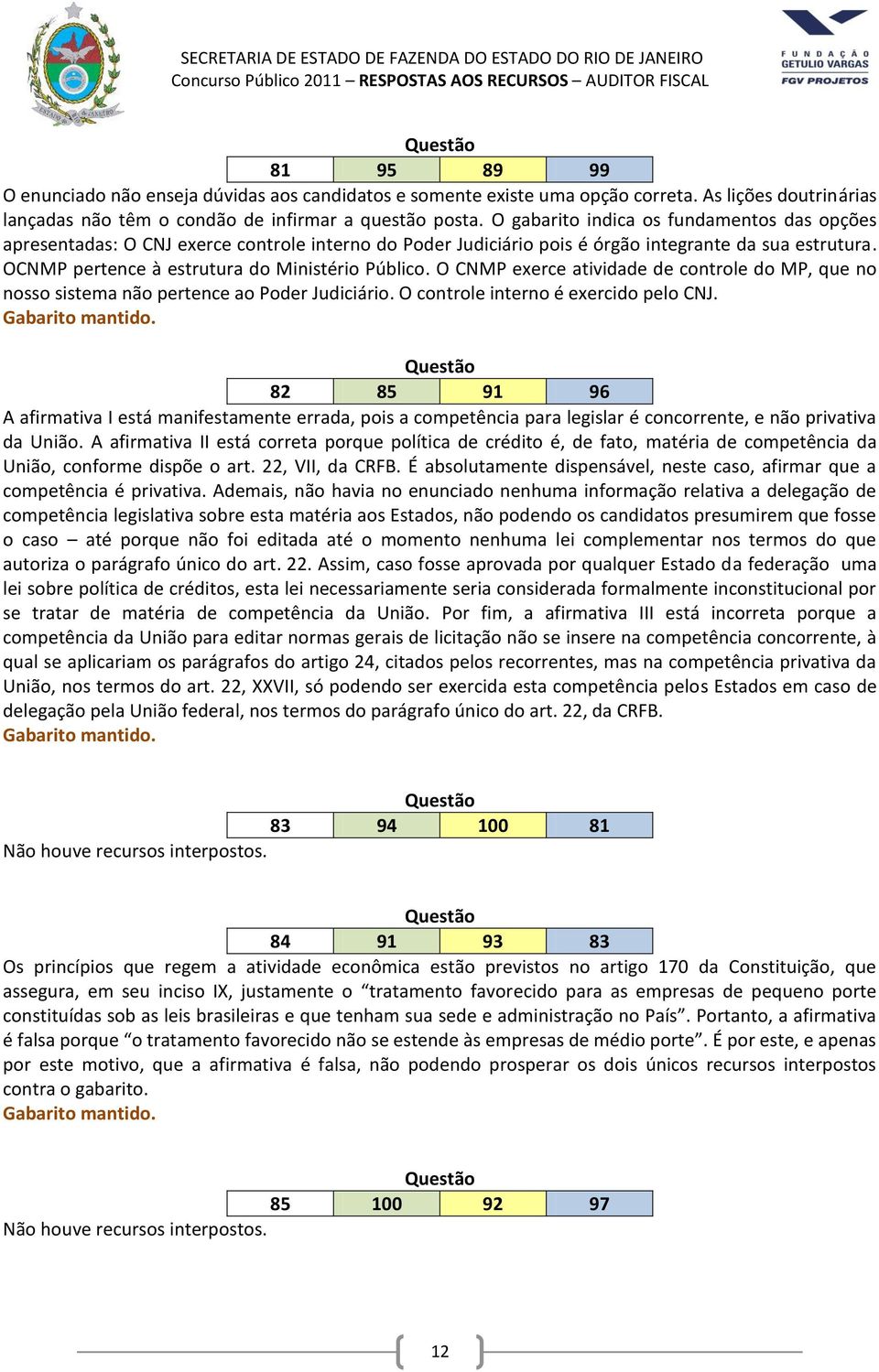 O CNMP exerce atividade de controle do MP, que no nosso sistema não pertence ao Poder Judiciário. O controle interno é exercido pelo CNJ.