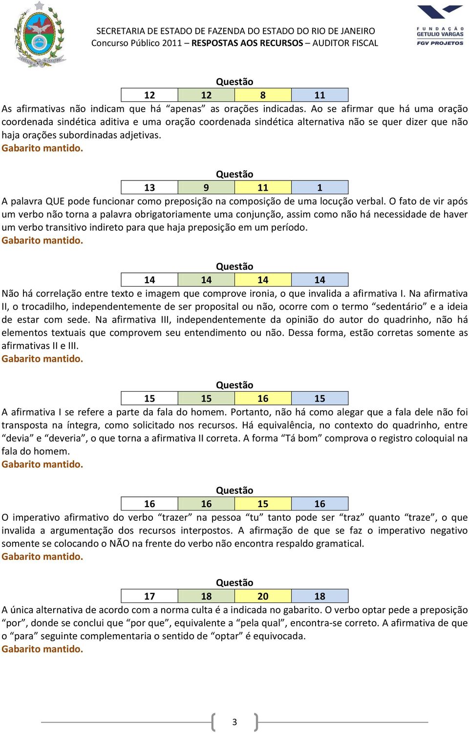 13 9 11 1 A palavra QUE pode funcionar como preposição na composição de uma locução verbal.