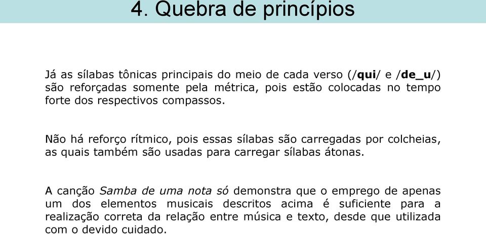 Não há reforço rítmico, pois essas sílabas são carregadas por colcheias, as quais também são usadas para carregar sílabas átonas.