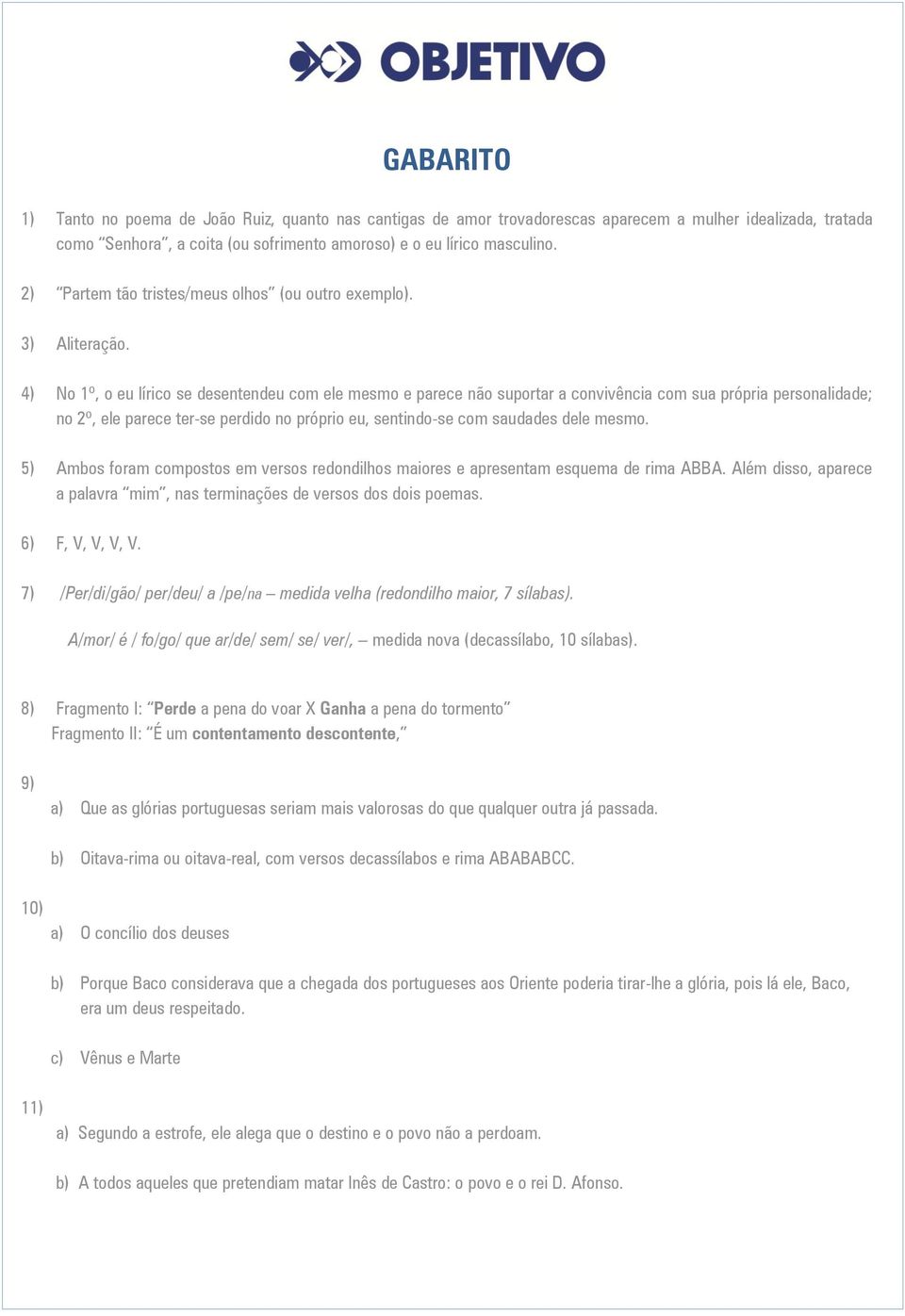 4) No 1º, o eu lírico se desentendeu com ele mesmo e parece não suportar a convivência com sua própria personalidade; no 2º, ele parece ter-se perdido no próprio eu, sentindo-se com saudades dele