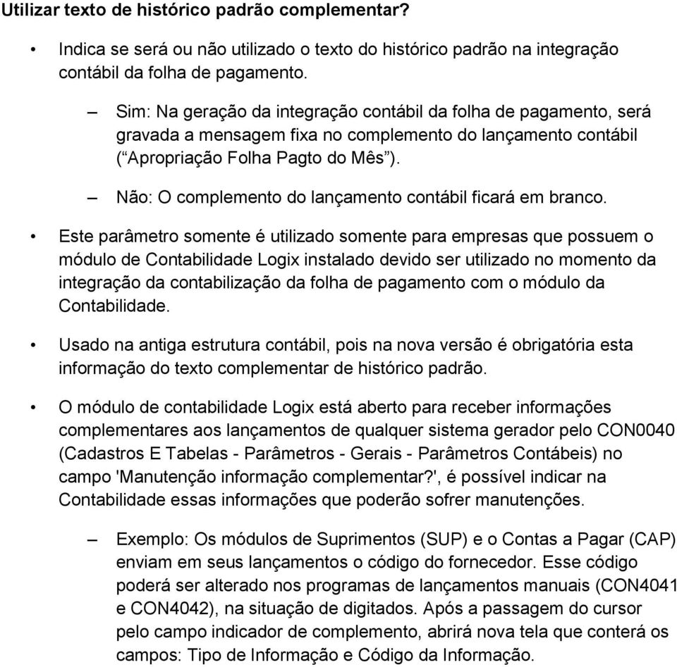 Não: O complemento do lançamento contábil ficará em branco.