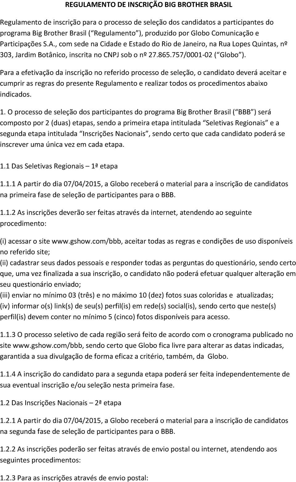 Para a efetivação da inscrição no referido processo de seleção, o candidato deverá aceitar e cumprir as regras do presente Regulamento e realizar todos os procedimentos abaixo indicados. 1.