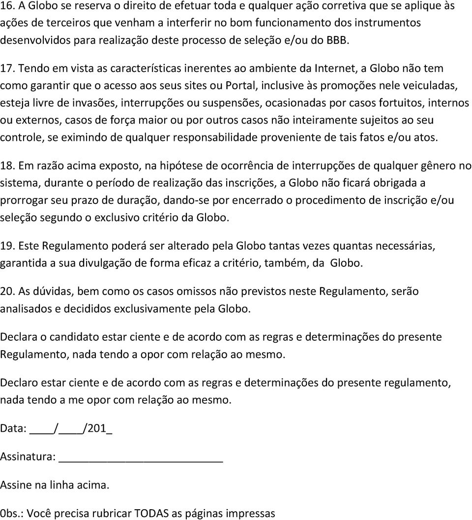 Tendo em vista as características inerentes ao ambiente da Internet, a Globo não tem como garantir que o acesso aos seus sites ou Portal, inclusive às promoções nele veiculadas, esteja livre de