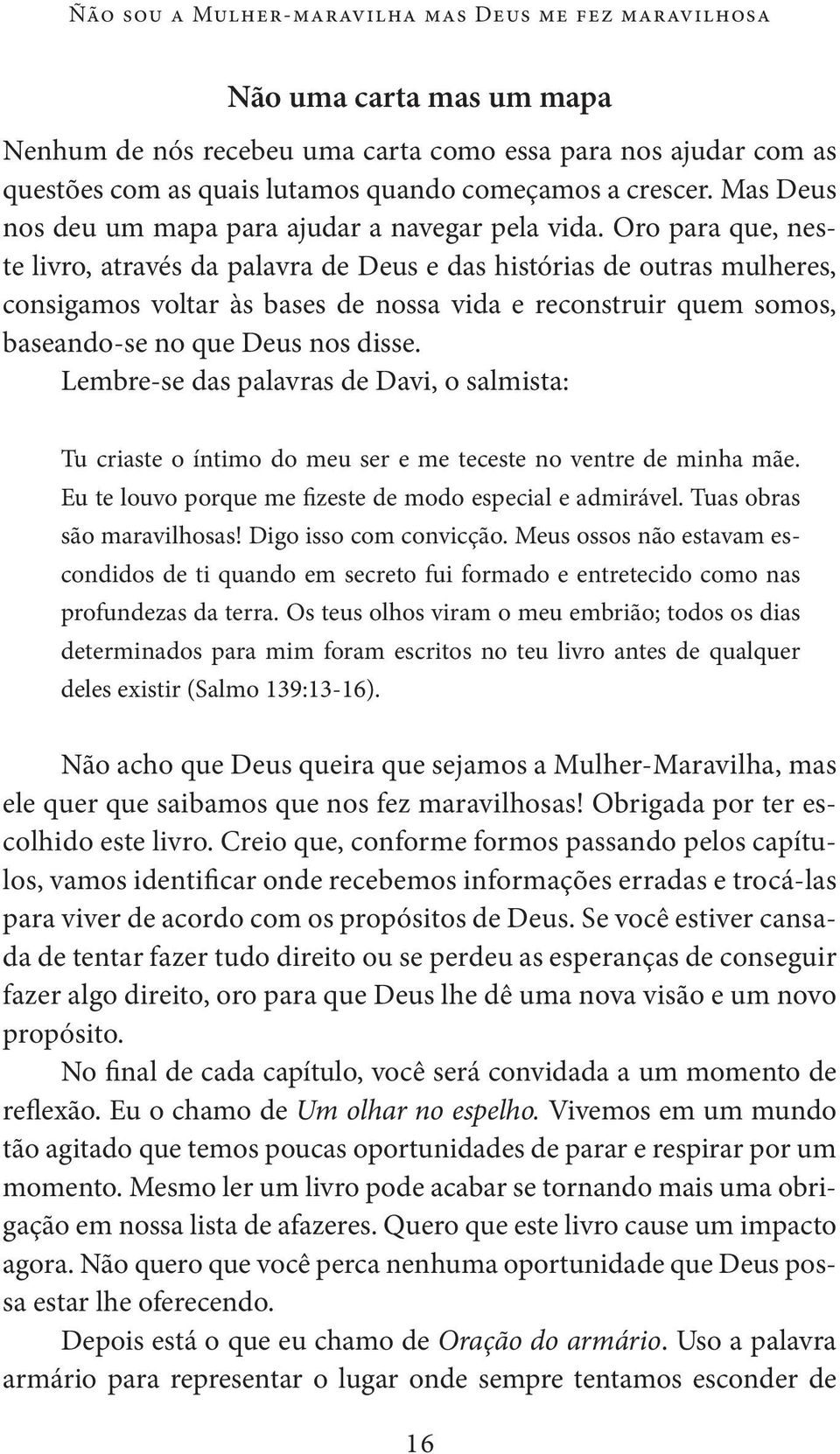 Oro para que, neste livro, através da palavra de Deus e das histórias de outras mulheres, consigamos voltar às bases de nossa vida e reconstruir quem somos, baseando-se no que Deus nos disse.