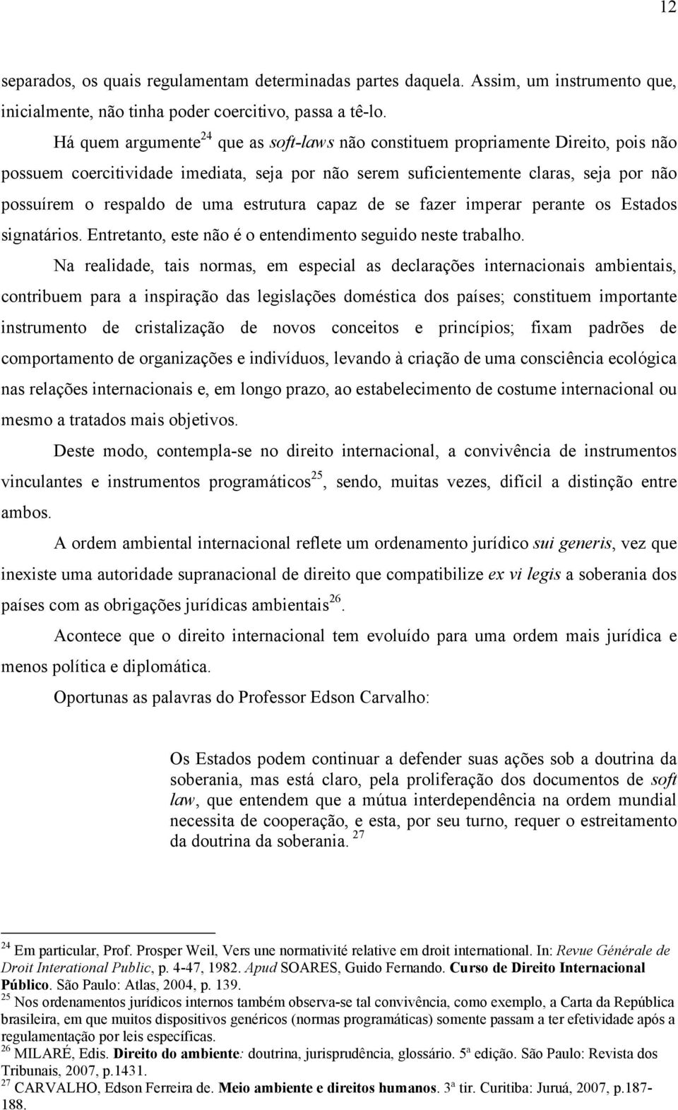 uma estrutura capaz de se fazer imperar perante os Estados signatários. Entretanto, este não é o entendimento seguido neste trabalho.