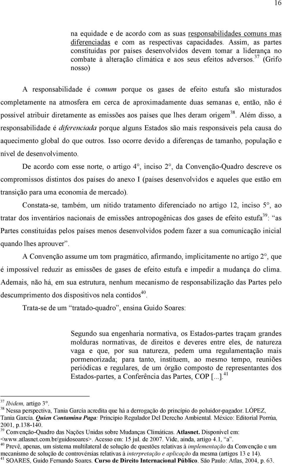 37 (Grifo nosso) A responsabilidade é comum porque os gases de efeito estufa são misturados completamente na atmosfera em cerca de aproximadamente duas semanas e, então, não é possível atribuir