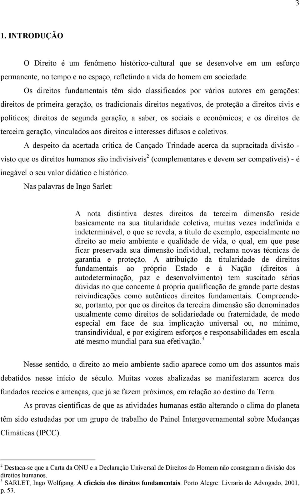 segunda geração, a saber, os sociais e econômicos; e os direitos de terceira geração, vinculados aos direitos e interesses difusos e coletivos.