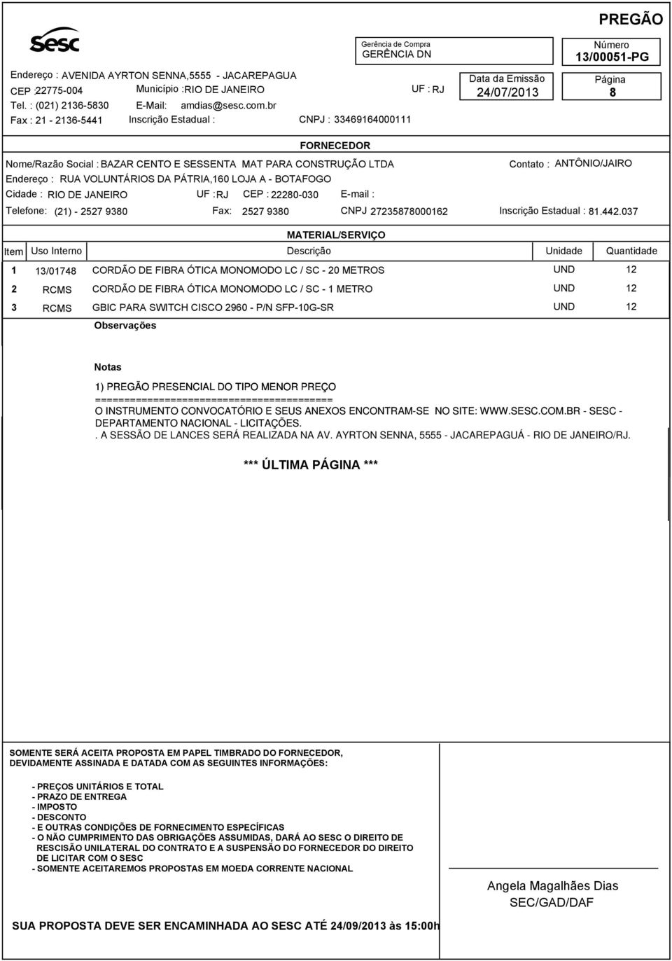 JANEIRO UF :RJ CEP : 22280-030 E-mail : Contato : ANTÔNIO/JAIRO Telefone: