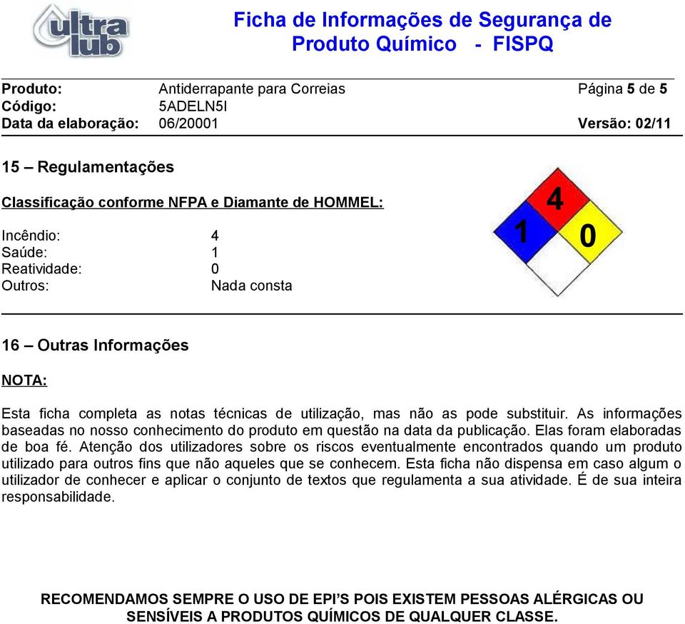 Elas foram elaboradas de boa fé. Atenção dos utilizadores sobre os riscos eventualmente encontrados quando um produto utilizado para outros fins que não aqueles que se conhecem.