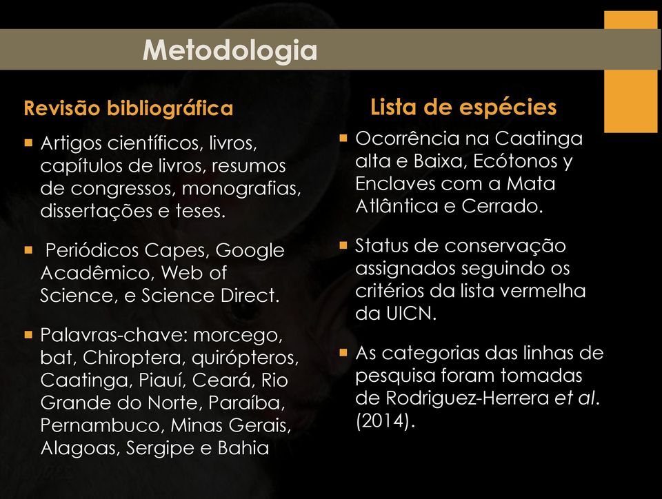 Palavras-chave: morcego, bat, Chiroptera, quirópteros, Caatinga, Piauí, Ceará, Rio Grande do Norte, Paraíba, Pernambuco, Minas Gerais, Alagoas, Sergipe e Bahia