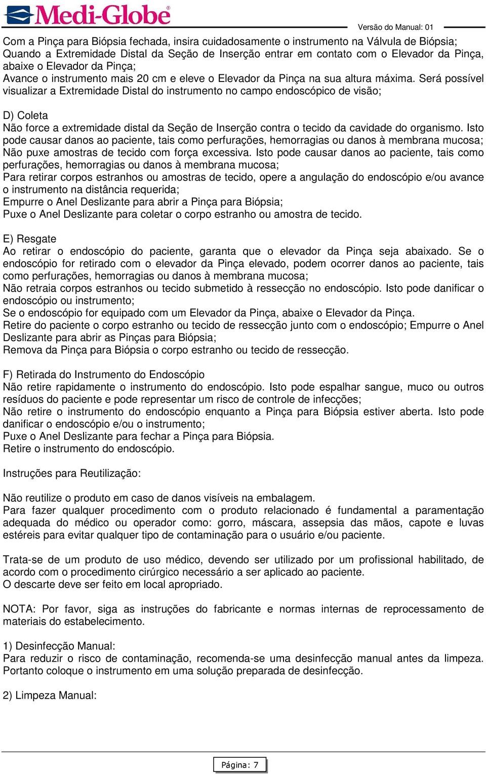 Será possível visualizar a Extremidade Distal do instrumento no campo endoscópico de visão; D) Coleta Não force a extremidade distal da Seção de Inserção contra o tecido da cavidade do organismo.