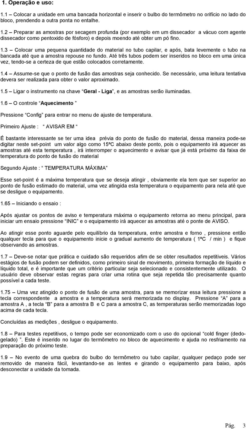 Até três tubos podem ser inseridos no bloco em uma única vez, tendo-se a certeza de que estão colocados corretamente. 1.4 Assume-se que o ponto de fusão das amostras seja conhecido.