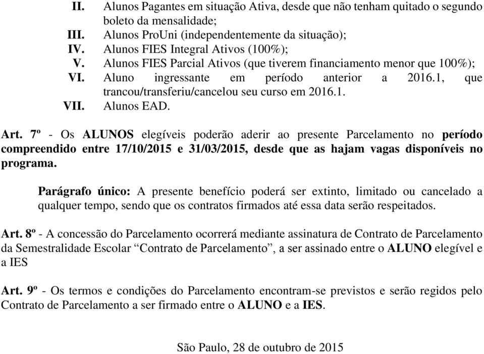 7º - Os ALUNOS elegíveis poderão aderir ao presente Parcelamento no período compreendido entre 17/10/2015 e 31/03/2015, desde que as hajam vagas disponíveis no programa.