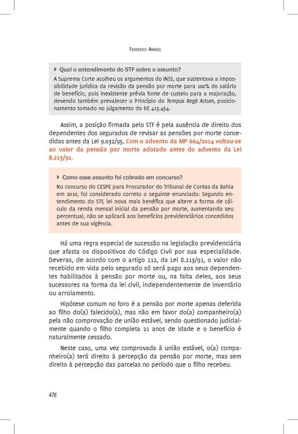 para a majoração, devendo também prevalecer o Princípio do Tempus Regit Actum, posicionamento tomado no julgamento do RE 415.454.