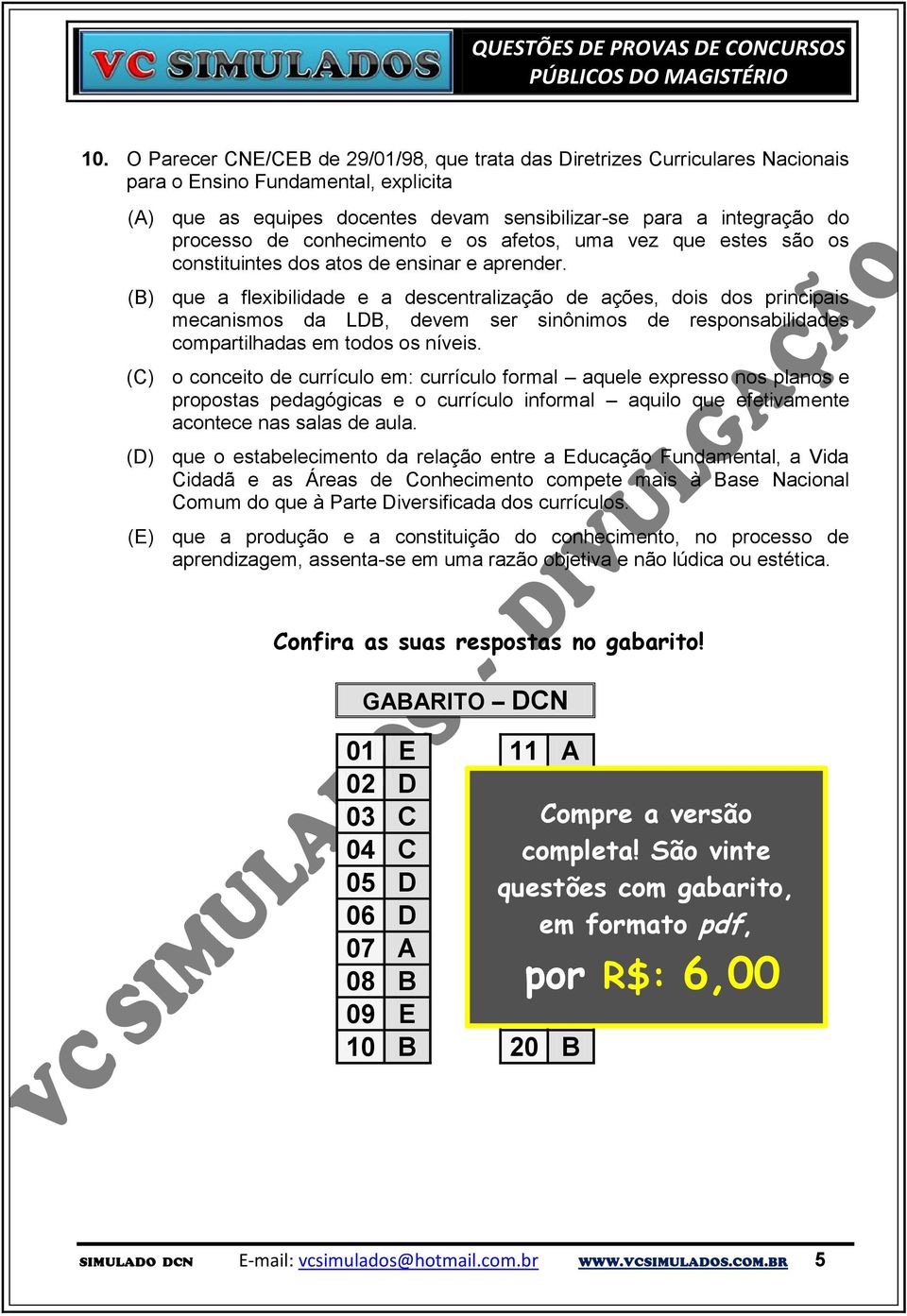 (B) que a flexibilidade e a descentralização de ações, dois dos principais mecanismos da LDB, devem ser sinônimos de responsabilidades compartilhadas em todos os níveis.