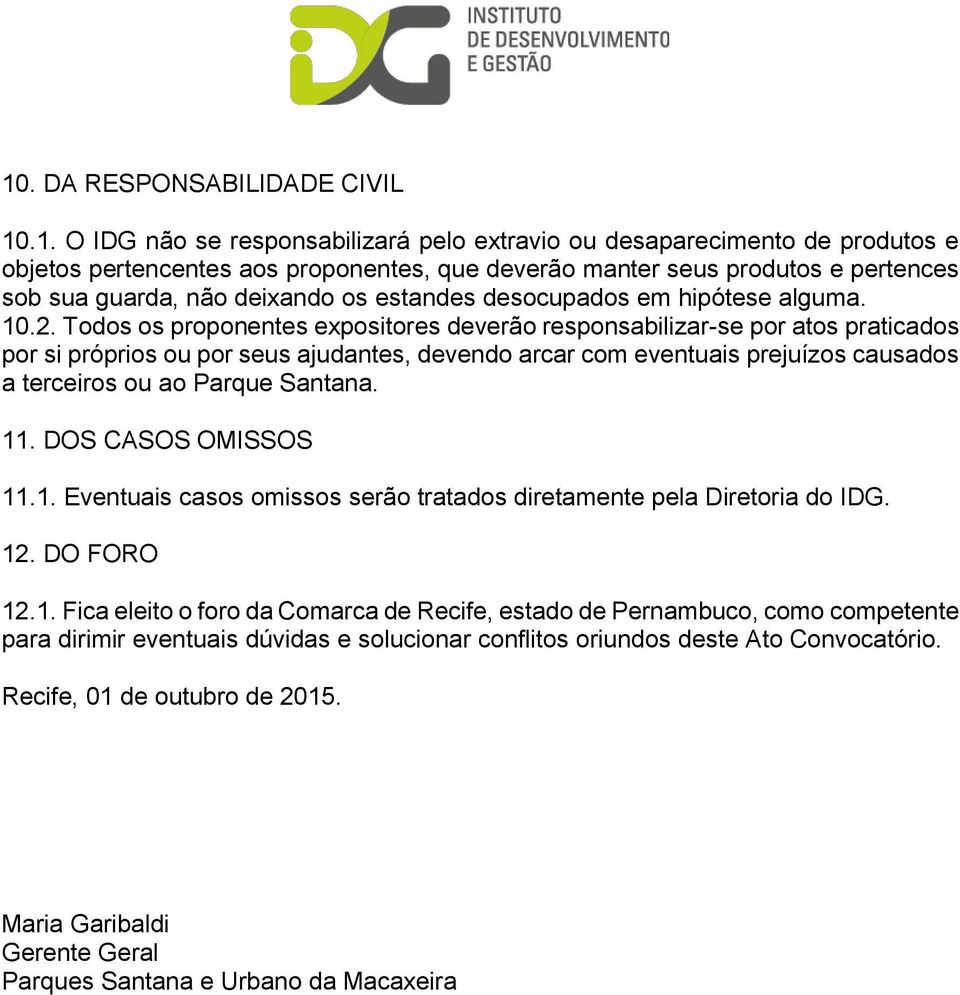 Todos os proponentes expositores deverão responsabilizar-se por atos praticados por si próprios ou por seus ajudantes, devendo arcar com eventuais prejuízos causados a terceiros ou ao Parque Santana.