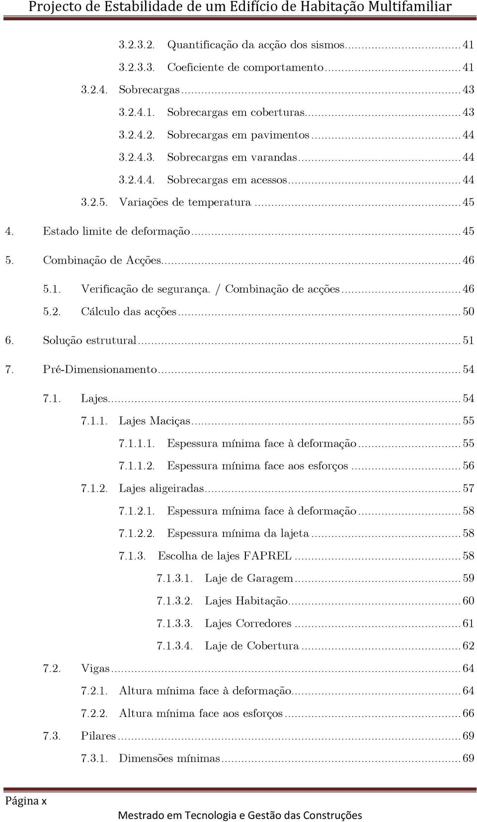 Verificação de segurança. / Combinação de acções... 46 5.2. Cálculo das acções... 50 6. Solução estrutural... 51 7. Pré-Dimensionamento... 54 7.1. Lajes... 54 7.1.1. Lajes Maciças... 55 7.1.1.1. Espessura mínima face à deformação.