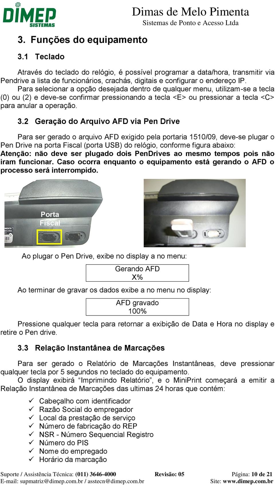 Para selecionar a opção desejada dentro de qualquer menu, utilizam-se a tecla (0) ou (2) e deve-se confirmar pressionando a tecla <E> ou pressionar a tecla <C> para anular a operação. 3.