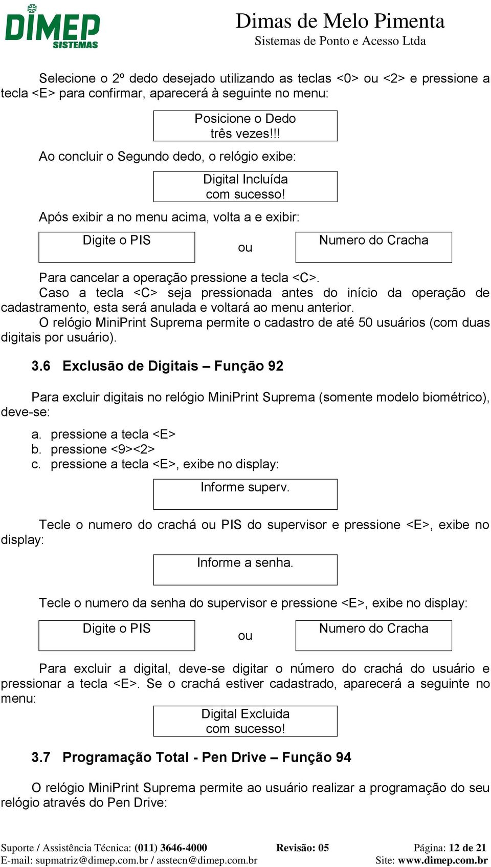 Após exibir a no menu acima, volta a e exibir: Digite o PIS ou Numero do Cracha Para cancelar a operação pressione a tecla <C>.