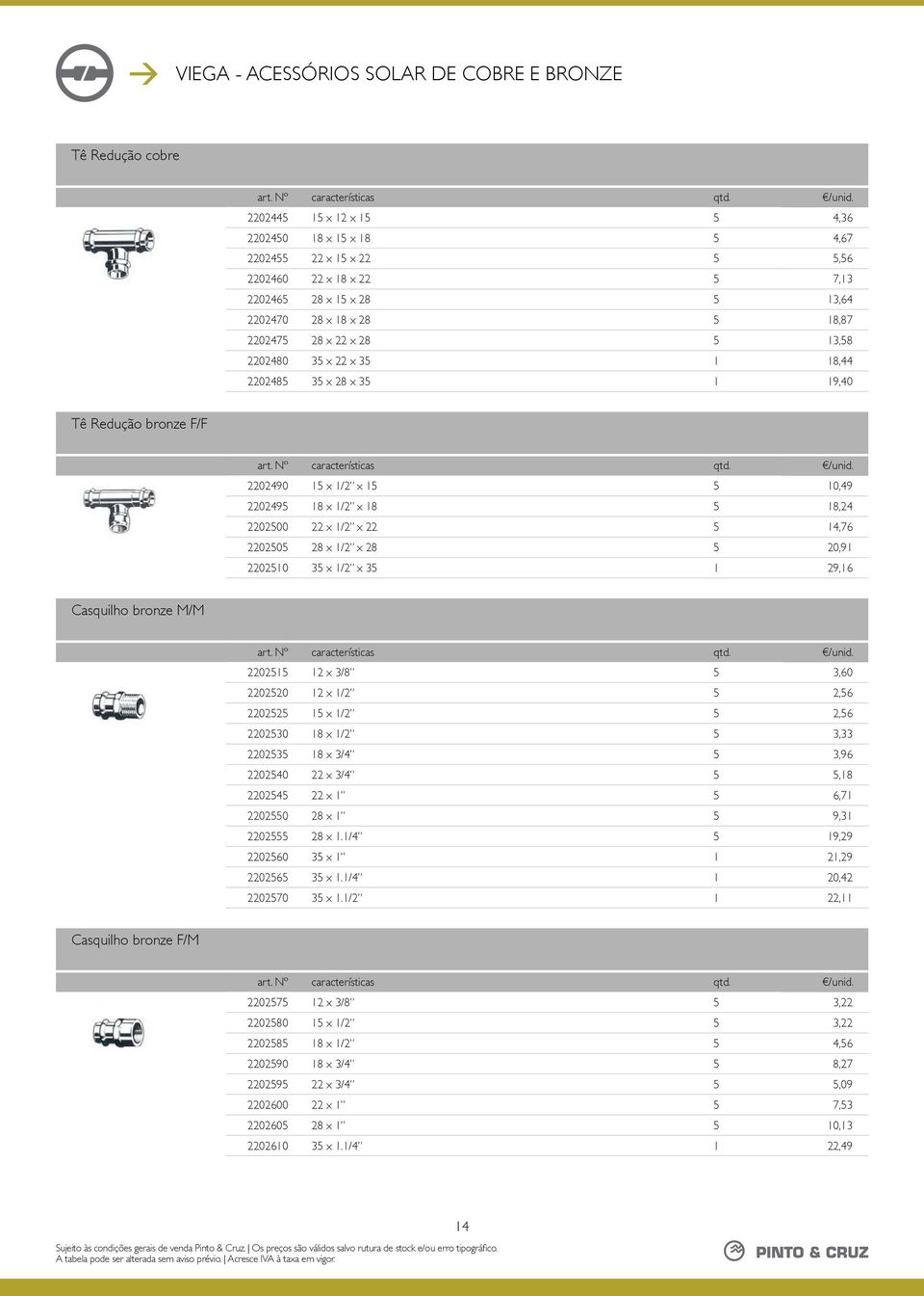 18,24 2202500 22 x 1/2 x 22 5 14,76 2202505 28 x 1/2 x 28 5 20,91 2202510 35 x 1/2 x 35 1 29,16 Casquilho bronze M/M 2202515 12 x 3/8 5 3,60 2202520 12 x 1/2 5 2,56 2202525 15 x 1/2 5 2,56 2202530 18