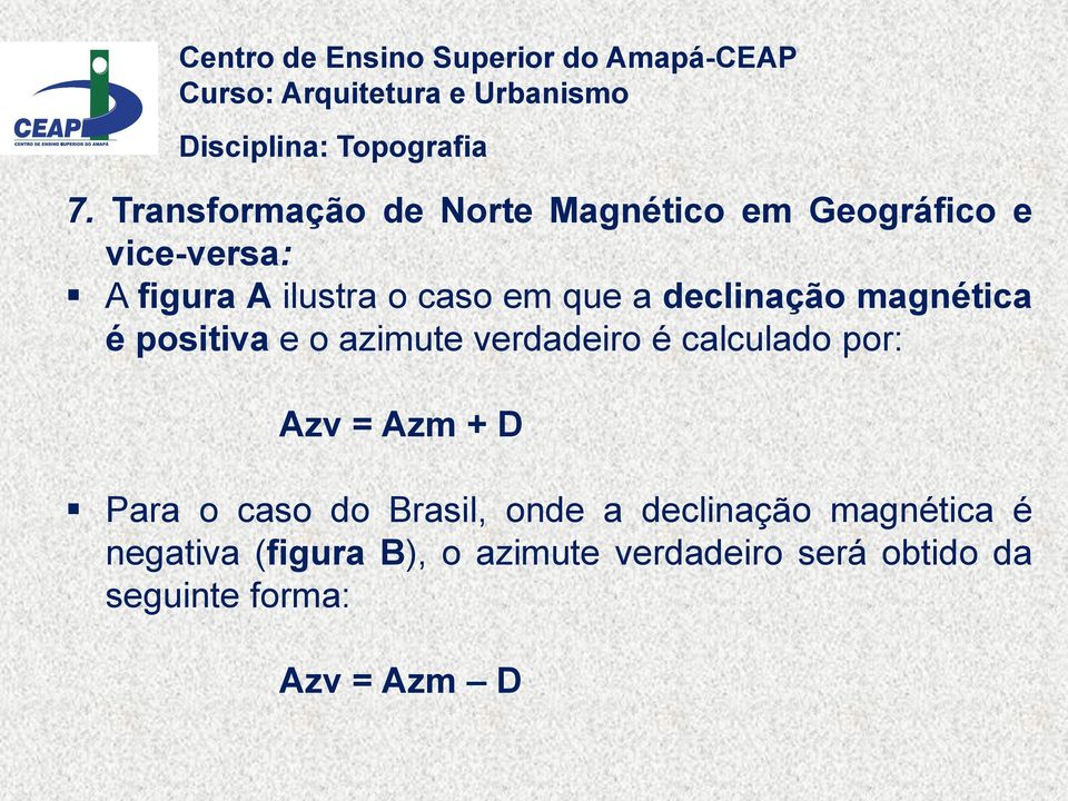 calculado por: Azv = Azm + D Para o caso do Brasil, onde a declinação magnética