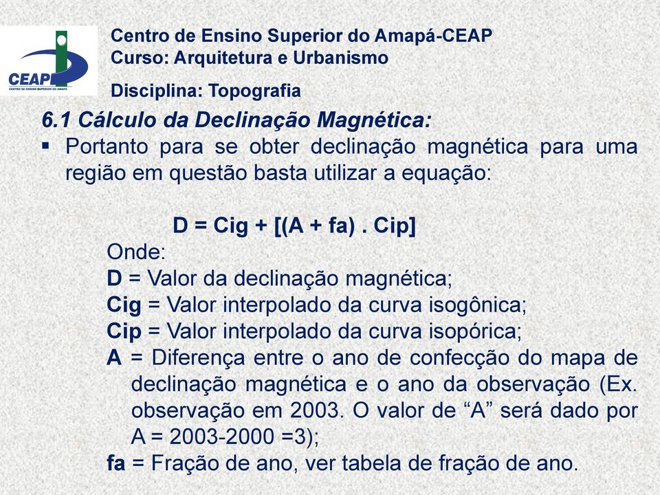 Cip] Onde: D = Valor da declinação magnética; Cig = Valor interpolado da curva isogônica; Cip = Valor interpolado da curva