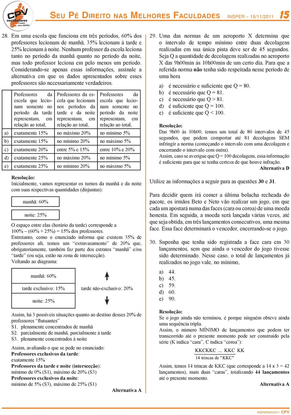 Considerndo-se pens esss informções, ssinle lterntiv em que os ddos presentdos sobre esses professores são necessrimente verddeiros.