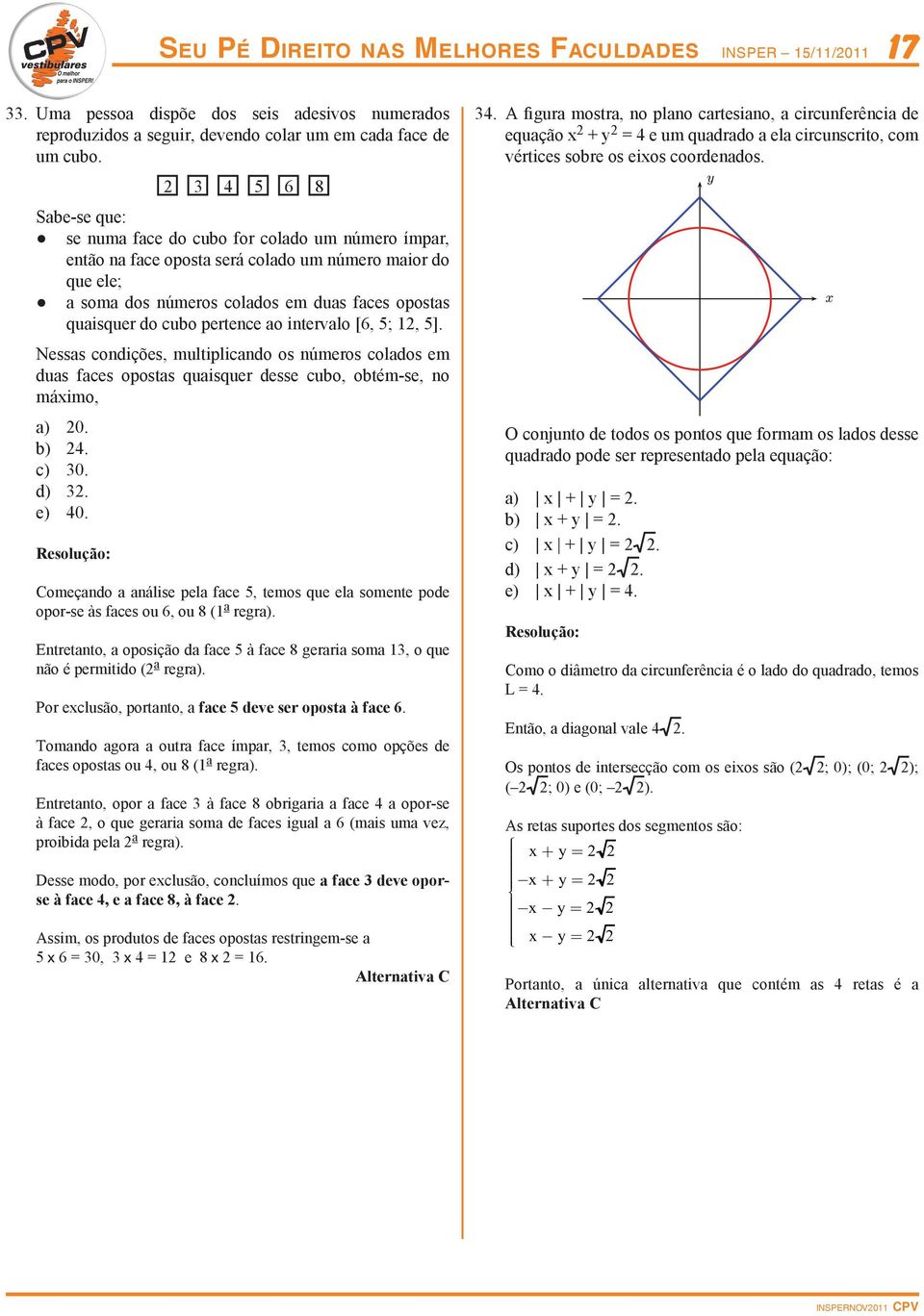 [6, 5;, 5]. Nesss condições, multiplicndo os números coldos em dus fces oposts quisquer desse cubo, obtém-se, no máximo, ) 0. b). c) 0. d). e) 0.