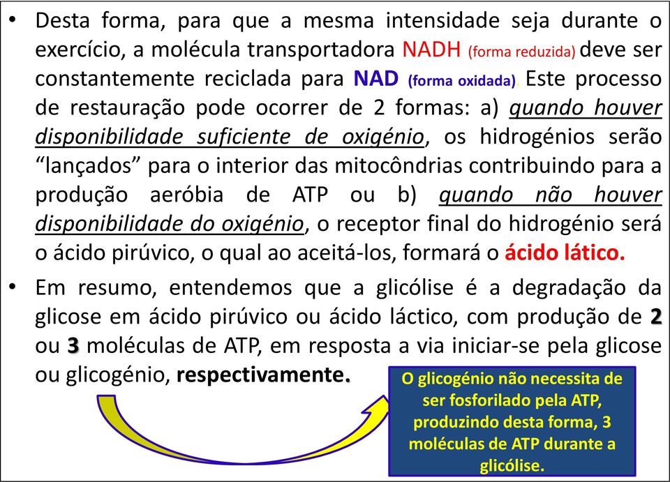 produção aeróbia de ATP ou b) quando não houver disponibilidade do oxigénio, o receptor final do hidrogénio será o ácido pirúvico, o qual ao aceitá-los, formará o ácido lático.