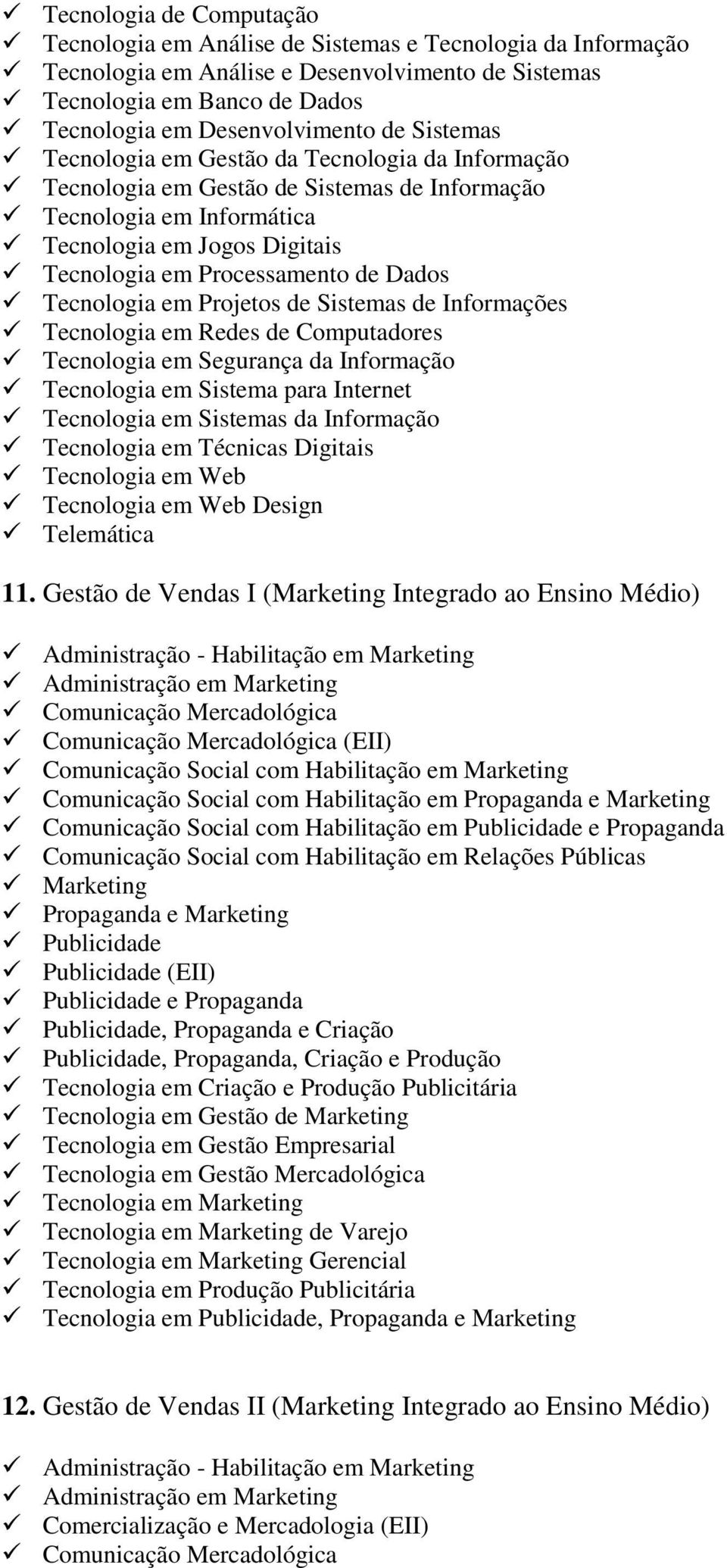 Tecnologia em Projetos de Sistemas de Informações Tecnologia em Redes de Computadores Tecnologia em Segurança da Informação Tecnologia em Sistema para Internet Tecnologia em Sistemas da Informação