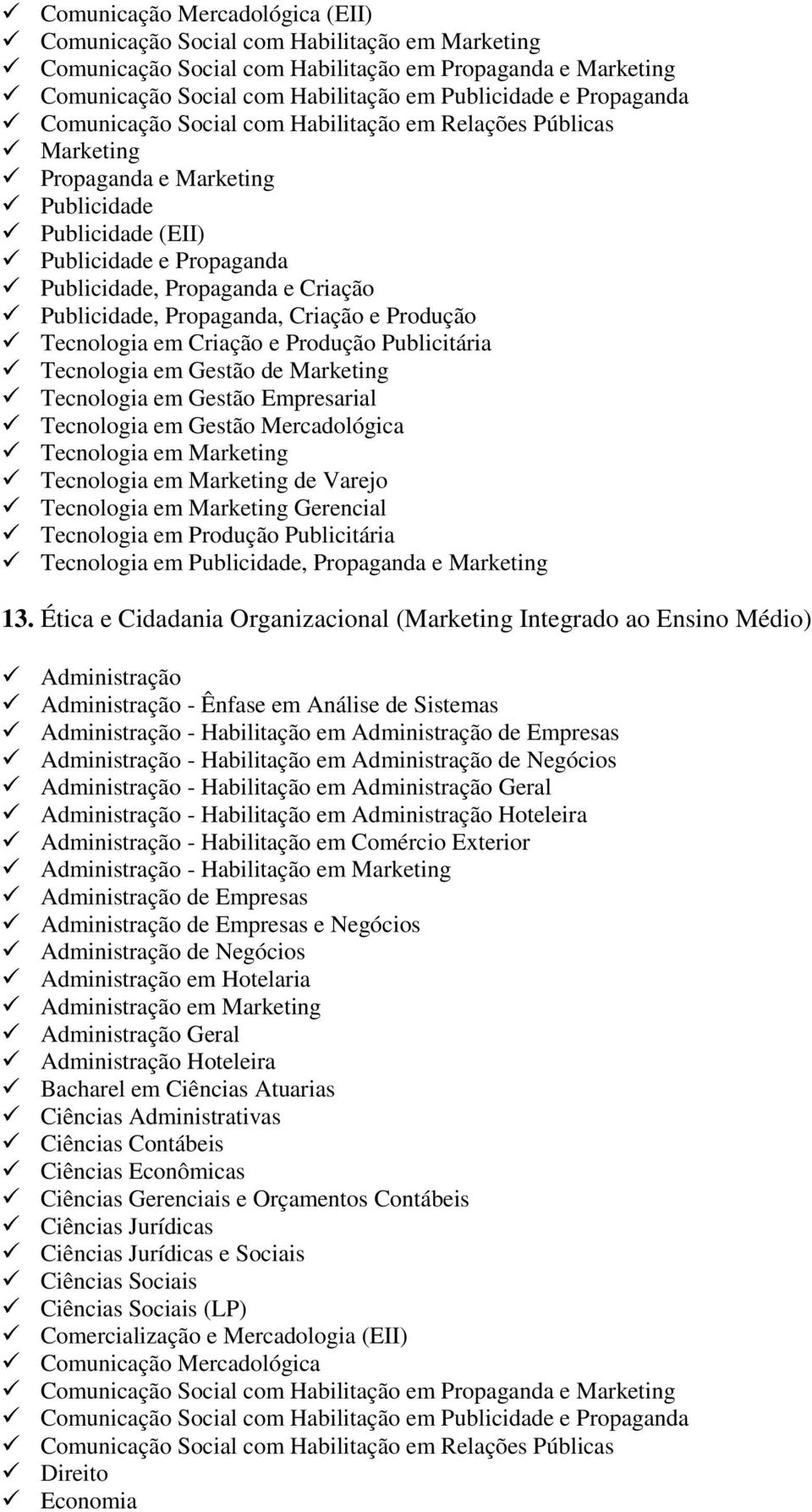 Publicidade, Propaganda, Criação e Produção Tecnologia em Criação e Produção Publicitária Tecnologia em Gestão de Marketing Tecnologia em Gestão Mercadológica Tecnologia em Marketing Tecnologia em