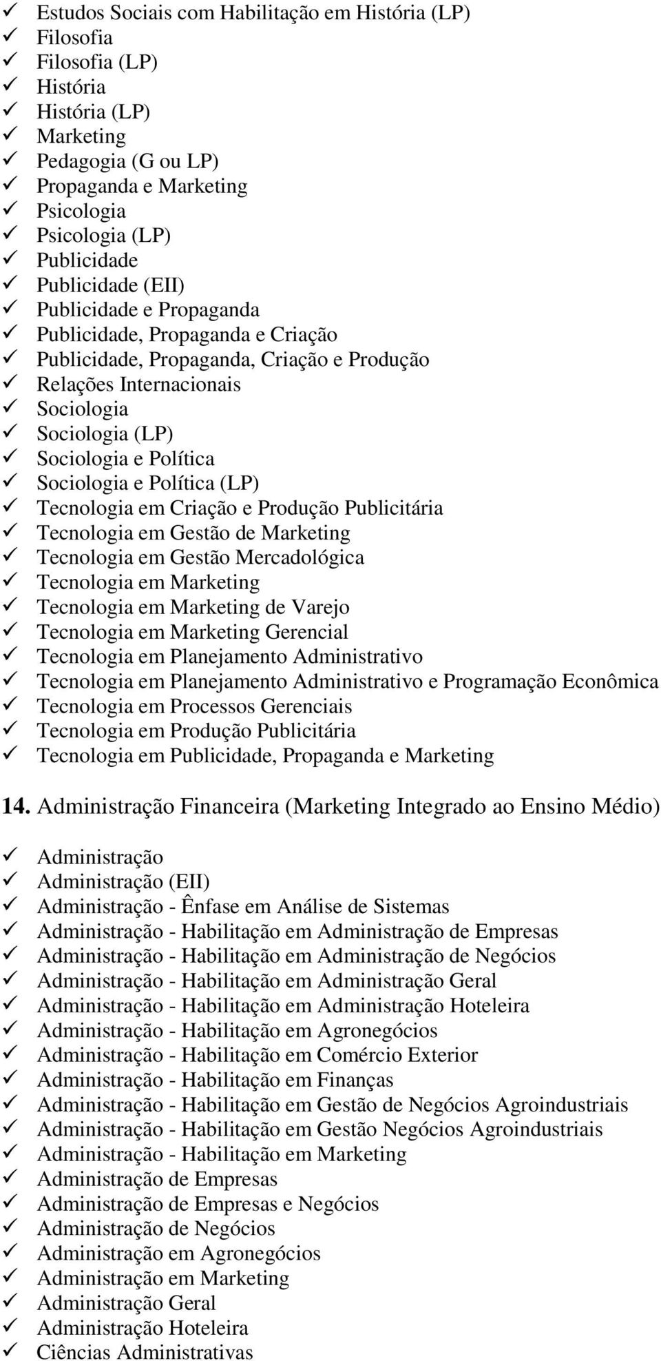 Sociologia e Política (LP) Tecnologia em Criação e Produção Publicitária Tecnologia em Gestão de Marketing Tecnologia em Gestão Mercadológica Tecnologia em Marketing Tecnologia em Marketing de Varejo