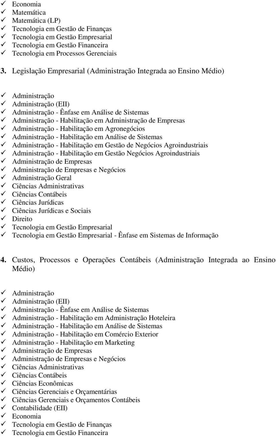 Administração - Habilitação em Análise de Sistemas Administração - Habilitação em Gestão de Negócios Agroindustriais Administração - Habilitação em Gestão Negócios Agroindustriais Administração de