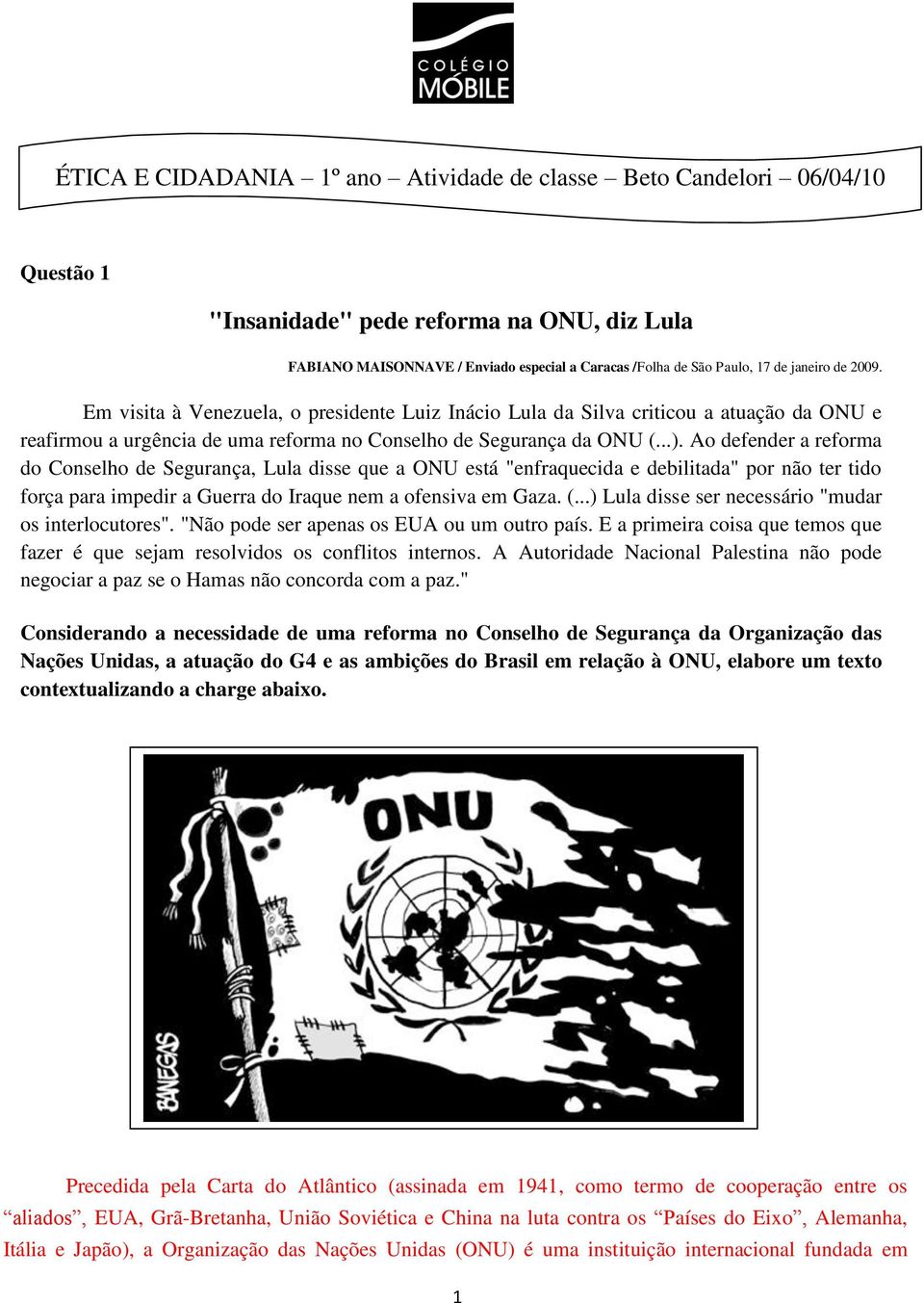 Ao defender a reforma do Conselho de Segurança, Lula disse que a ONU está "enfraquecida e debilitada" por não ter tido força para impedir a Guerra do Iraque nem a ofensiva em Gaza. (.