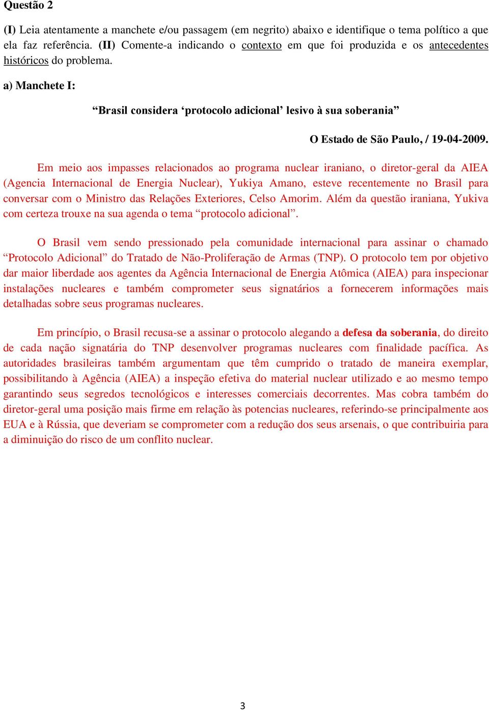 a) Manchete I: Brasil considera protocolo adicional lesivo à sua soberania O Estado de São Paulo, / 19-04-2009.