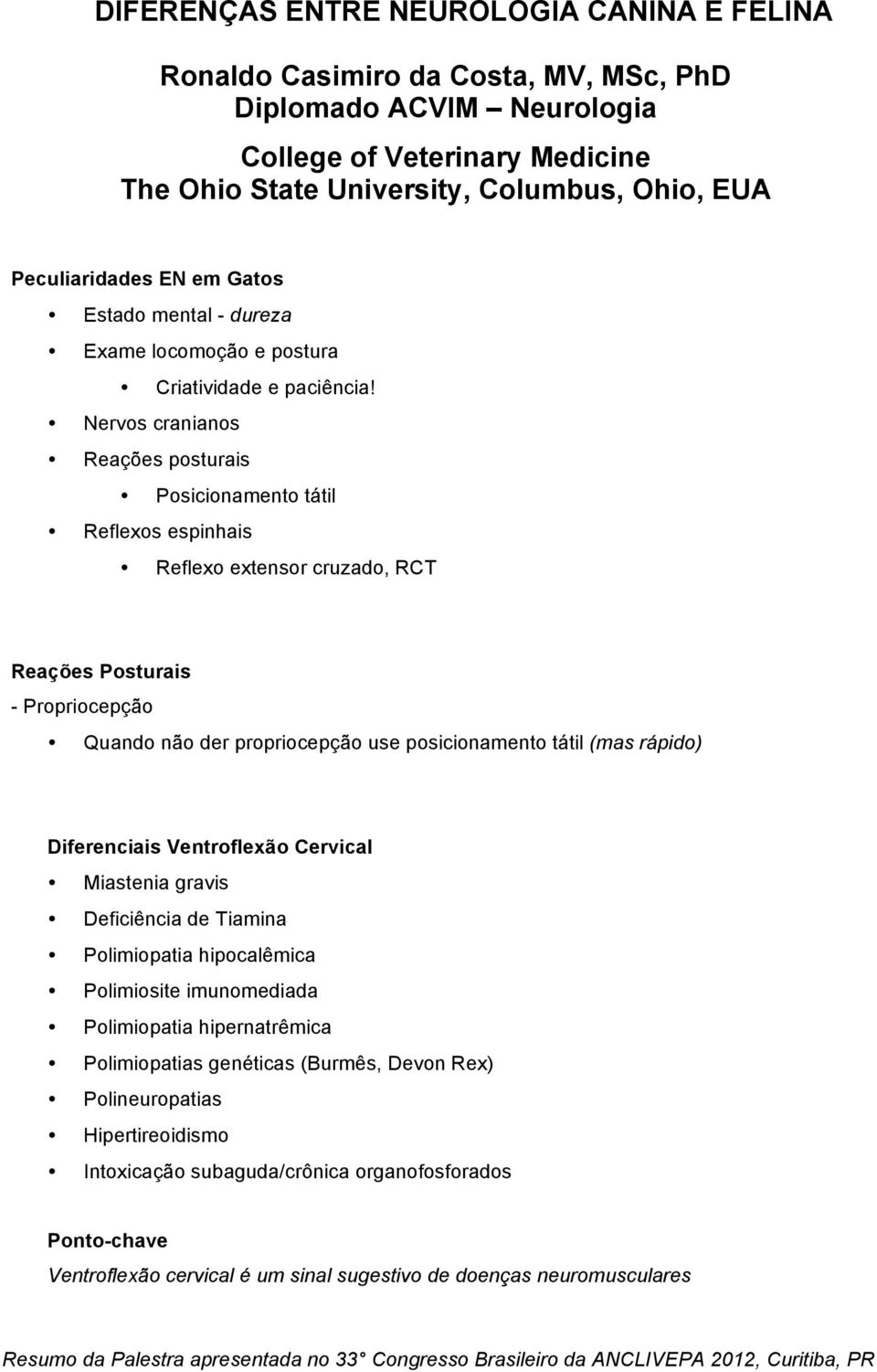 Nervos cranianos Reações posturais Posicionamento tátil Reflexos espinhais Reflexo extensor cruzado, RCT Reações Posturais - Propriocepção Quando não der propriocepção use posicionamento tátil (mas