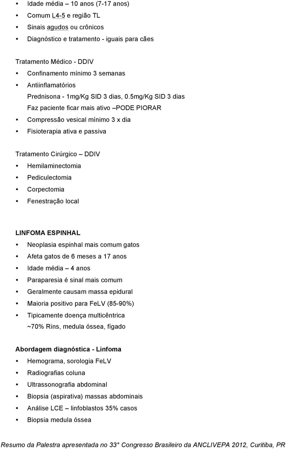 5mg/Kg SID 3 dias Faz paciente ficar mais ativo PODE PIORAR Compressão vesical mínimo 3 x dia Fisioterapia ativa e passiva Tratamento Cirúrgico DDIV Hemilaminectomia Pediculectomia Corpectomia