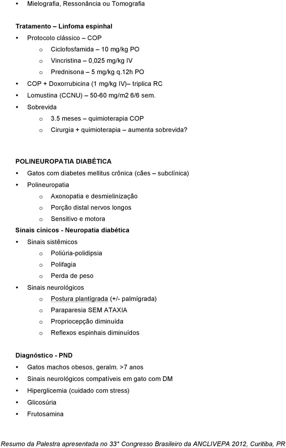 POLINEUROPATIA DIABÉTICA Gatos com diabetes mellitus crônica (cães subclínica) Polineuropatia o Axonopatia e desmielinização o Porção distal nervos longos o Sensitivo e motora Sinais cínicos -