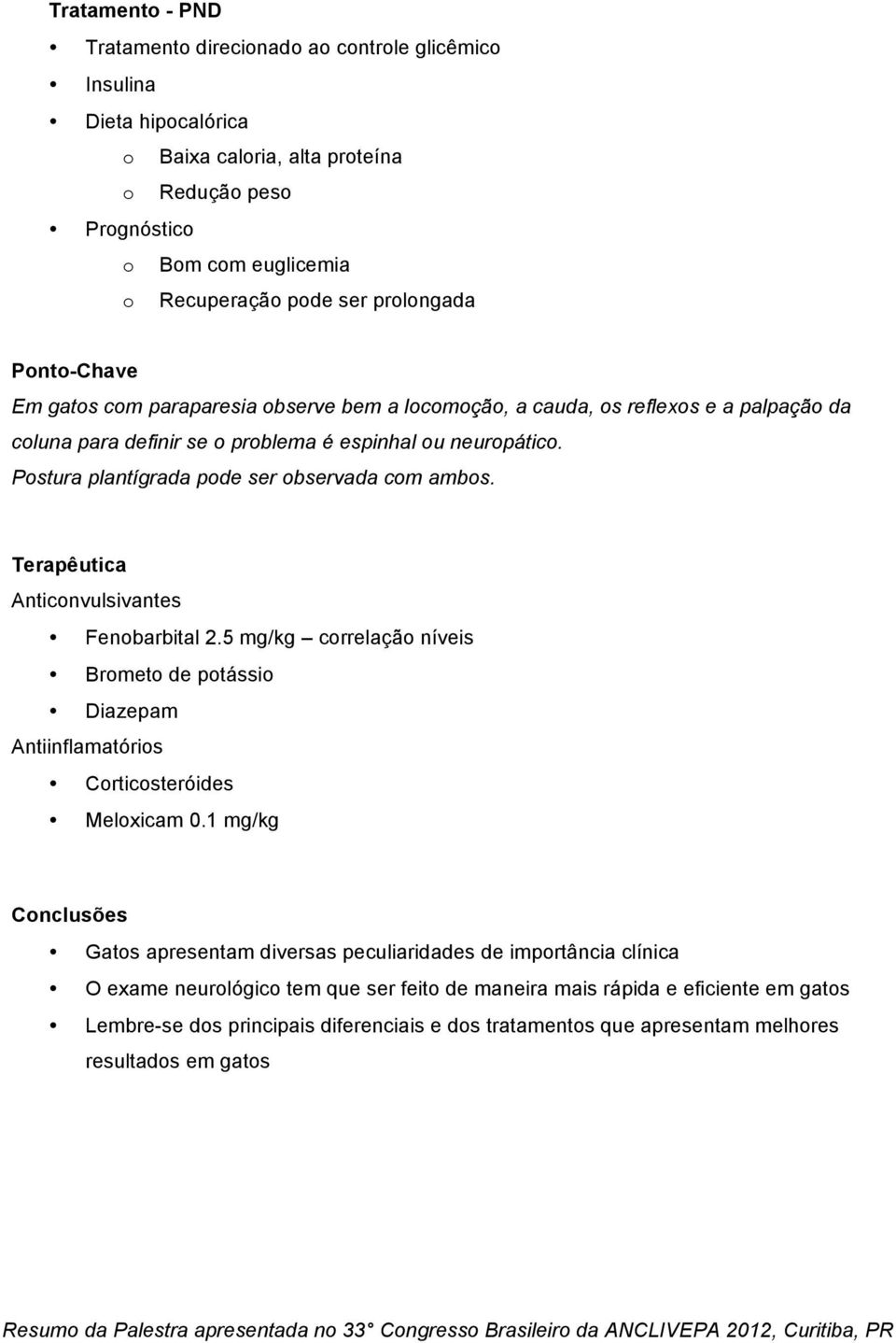 Postura plantígrada pode ser observada com ambos. Terapêutica Anticonvulsivantes Fenobarbital 2.5 mg/kg correlação níveis Brometo de potássio Diazepam Antiinflamatórios Corticosteróides Meloxicam 0.