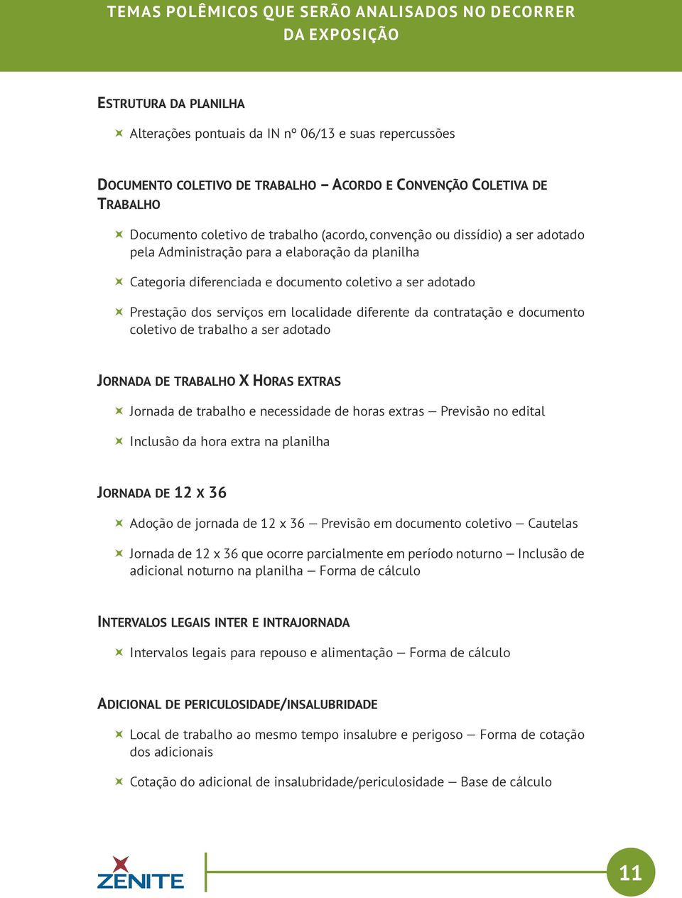 Prestação dos serviços em localidade diferente da contratação e documento coletivo de trabalho a ser adotado Jornada de trabalho X Horas extras Jornada de trabalho e necessidade de horas extras