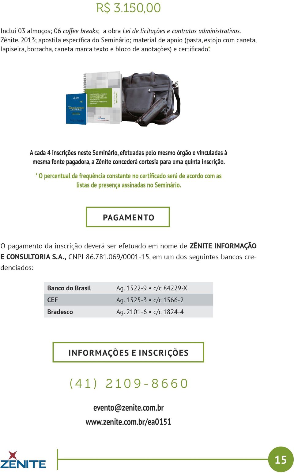 A cada 4 inscrições neste Seminário, efetuadas pelo mesmo órgão e vinculadas à mesma fonte pagadora, a Zênite concederá cortesia para uma quinta inscrição.