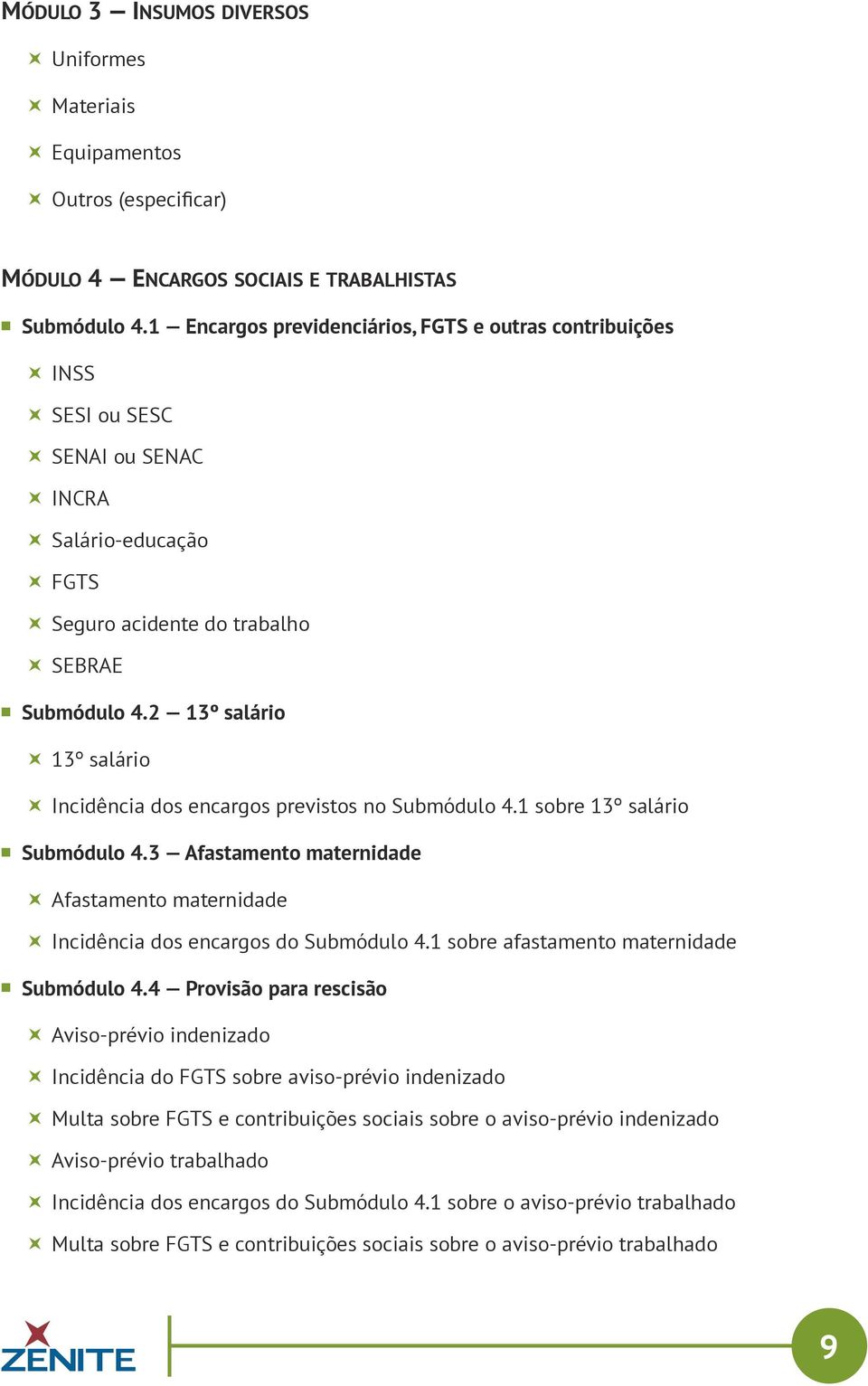 2 13º salário 13º salário Incidência dos encargos previstos no Submódulo 4.1 sobre 13º salário Submódulo 4.3 Afastamento maternidade Afastamento maternidade Incidência dos encargos do Submódulo 4.