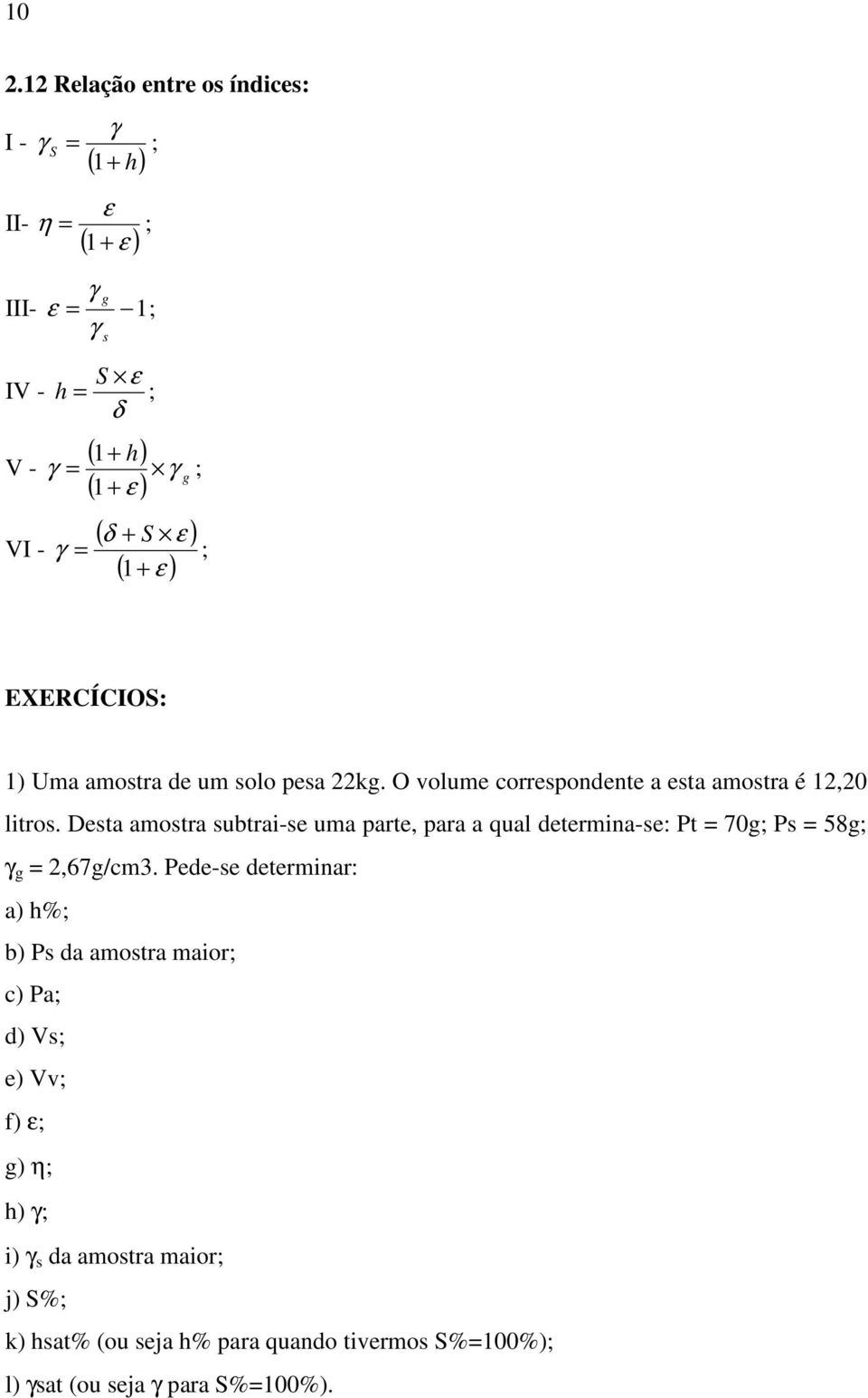 Desta amostra subtrai-se uma parte, para a qual determina-se: Pt = 70g; Ps = 58g; γ g = 2,67g/cm3.