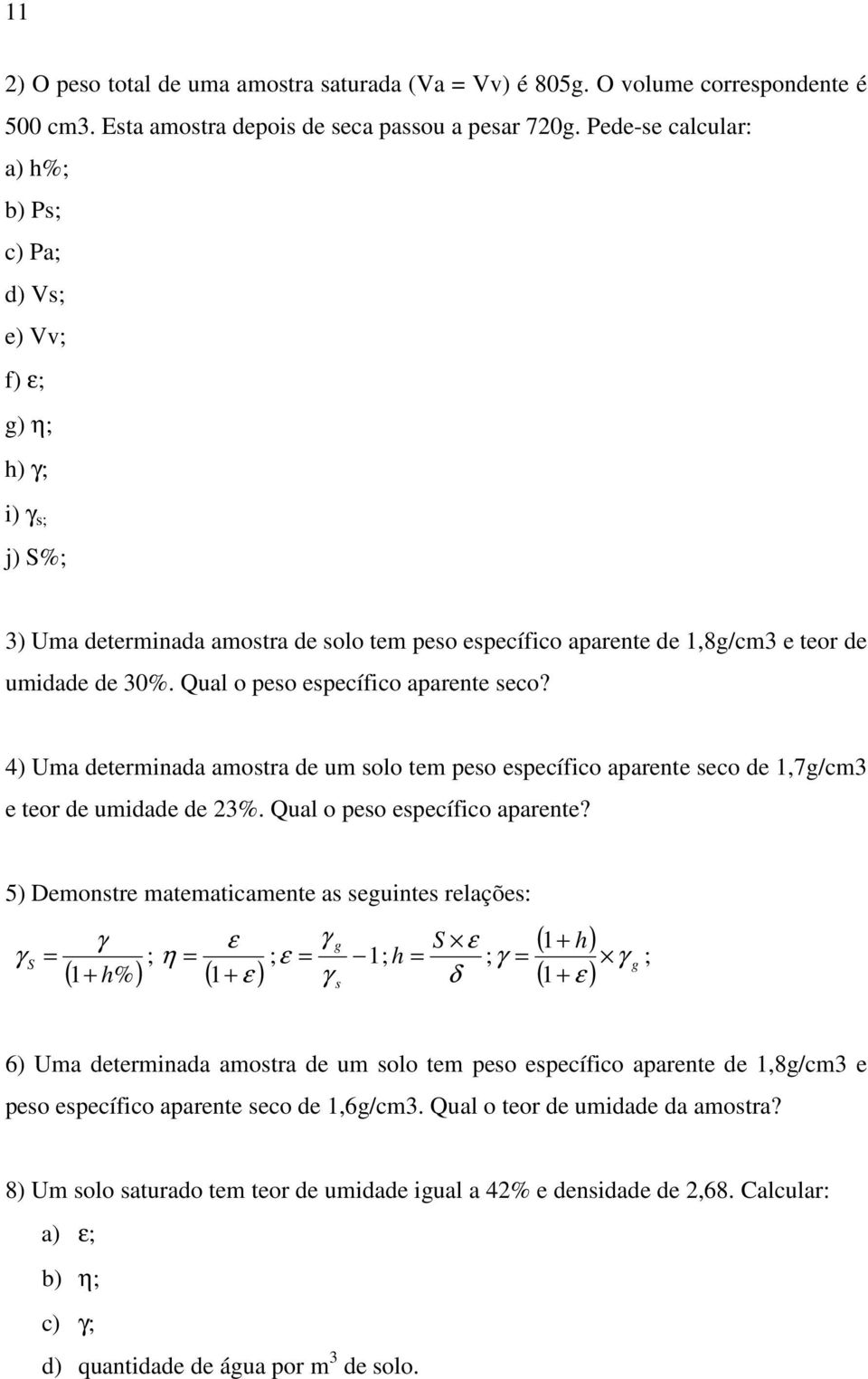 Qual o peso específico aparente seco? 4) Uma determinada amostra de um solo tem peso específico aparente seco de 1,7g/cm3 e teor de umidade de 23%. Qual o peso específico aparente?