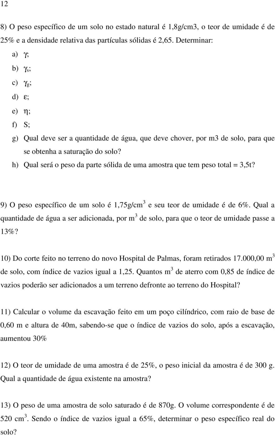 h) Qual será o peso da parte sólida de uma amostra que tem peso total = 3,5t? 9) O peso específico de um solo é 1,75g/cm 3 e seu teor de umidade é de 6%.