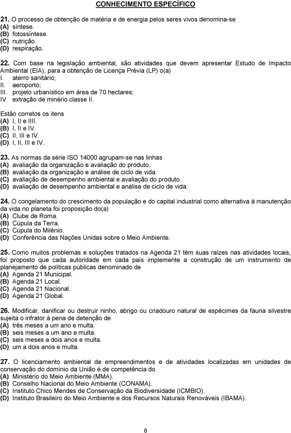 projeto urbanístico em área de 70 hectares; IV. extração de minério classe II. Estão corretos os itens (A) I, II e IIII. (B) I, II e IV. (C) II, III e IV. (D) I, II, III e IV. 23.