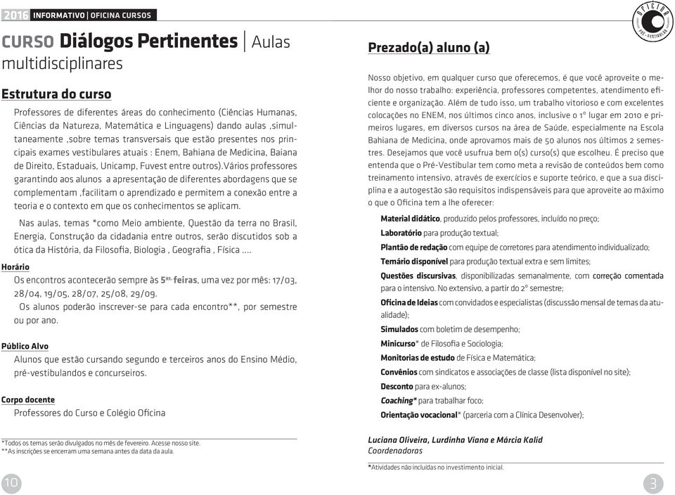 vários professores garantindo aos alunos a apresentação de diferentes abordagens que se complementam,facilitam o aprendizado e permitem a conexão entre a teoria e o contexto em que os conhecimentos